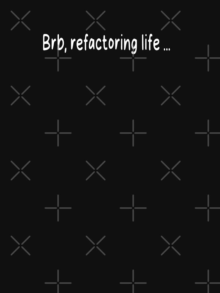 Refactoring life - Funny programmers developers gift by Sarcastic designs