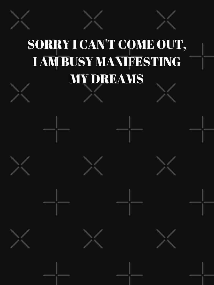 Sorry I can't come out, I am busy manifesting my dreams | Manifestation & Law of Attraction| Inspiring Quotes by Highon444