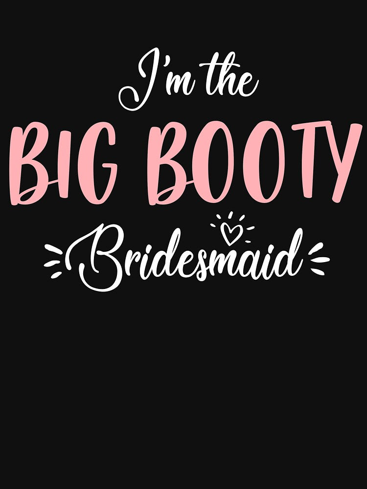 I'm The Big Booty Bridesmaid by TrendJunky