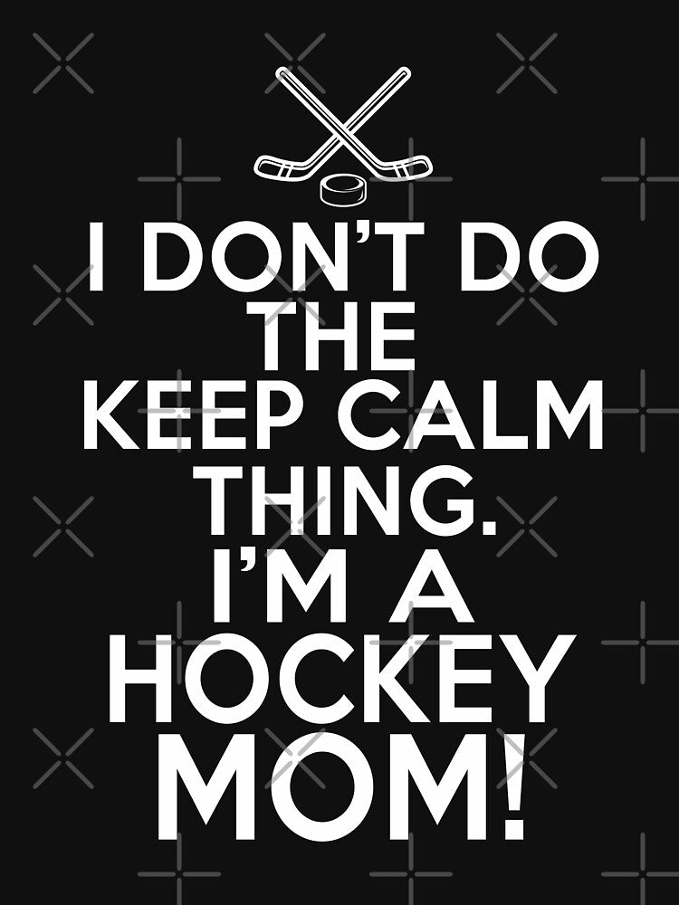 I Don't Keep Calm Hockey Mom - Loud Hockey Mother by eternallygifted