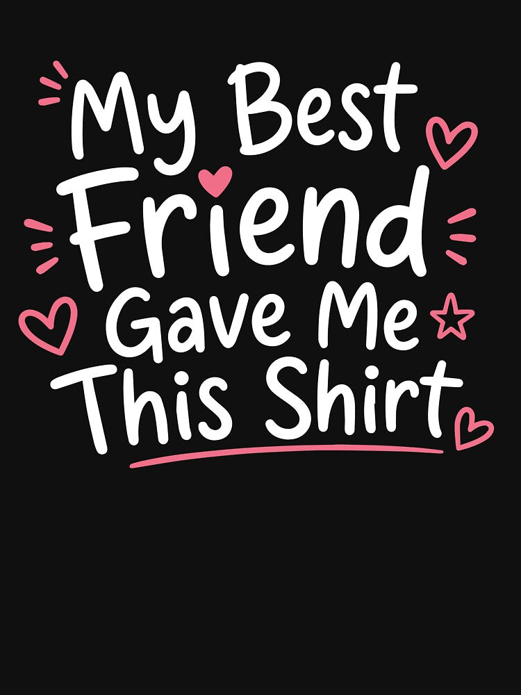 My Best Friend Gave Me This Shirt — Cute BFF Gift T-Shirt with Hearts by merchly-shop