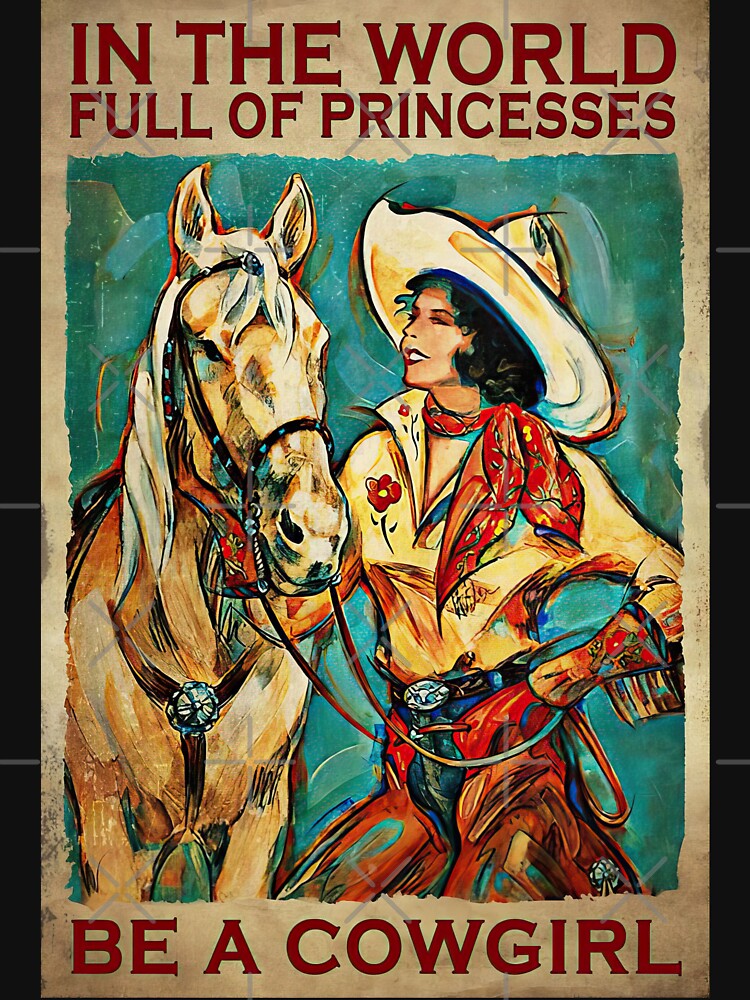 In The World Full Of Princess Be A Cowgirl - Country Girl - Country Women Gift by Susanspy007