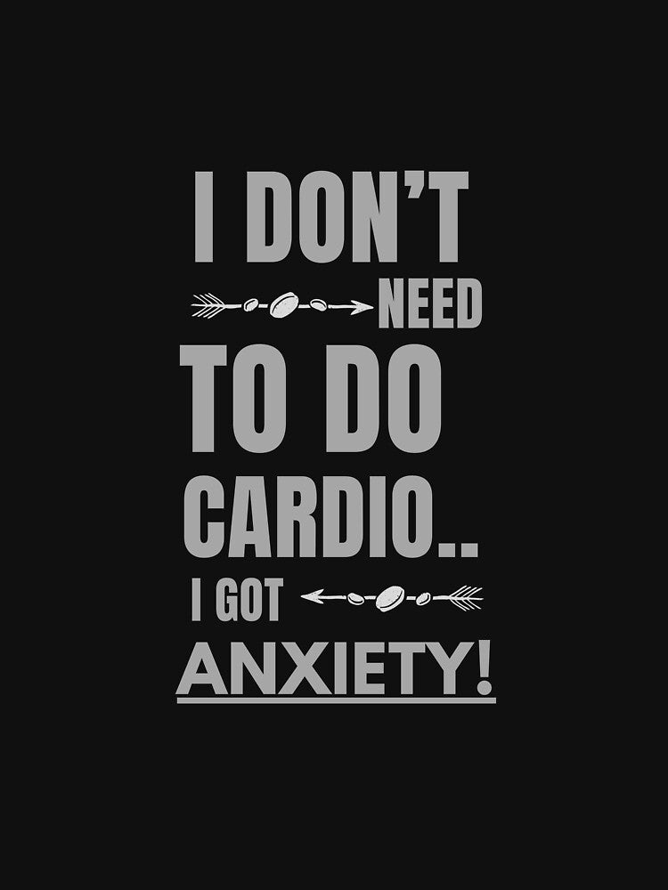 I Don't Need To Do Cardio..I Got Anxiety by UnknownEnt