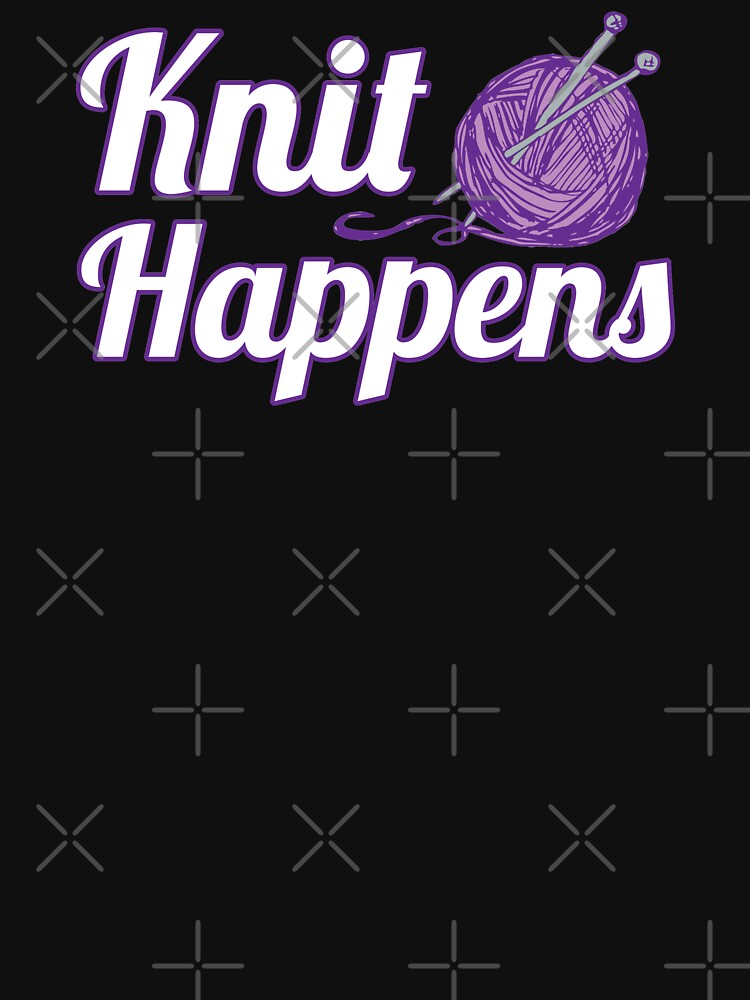 Knit Happens Funny Crochet Knitting by tshirtexpressiv
