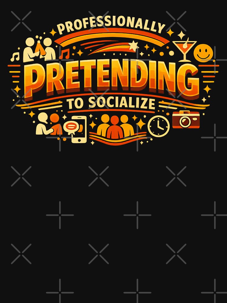 Professionally Pretending to Socialize by Catalin Designs