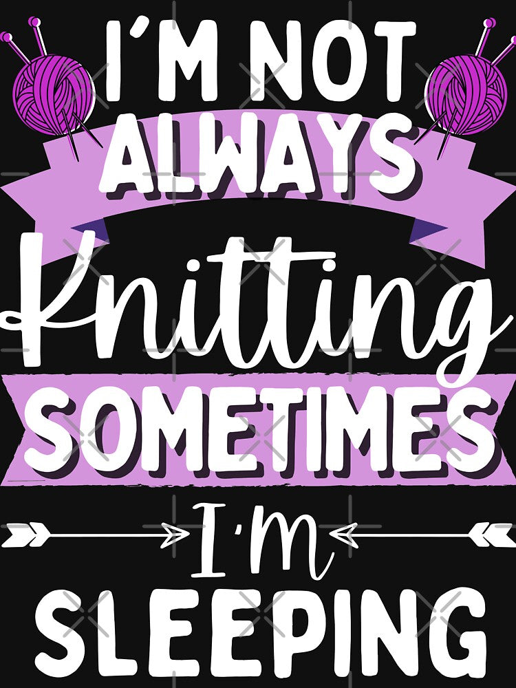 Knitting Quotes, I'm Not Always Knitting, Sometimes I Sleep Shirt Mug Sticker Mask by WOW TeesAndThings