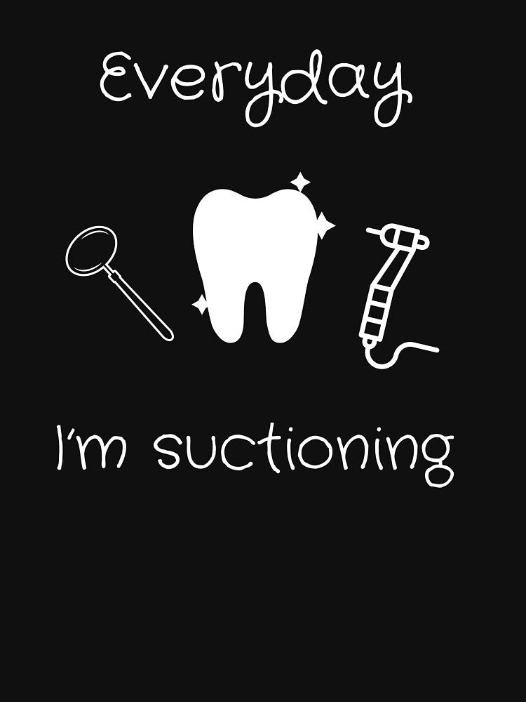 Everyday I'm Suctioning Dental Assistant by Ashley0016