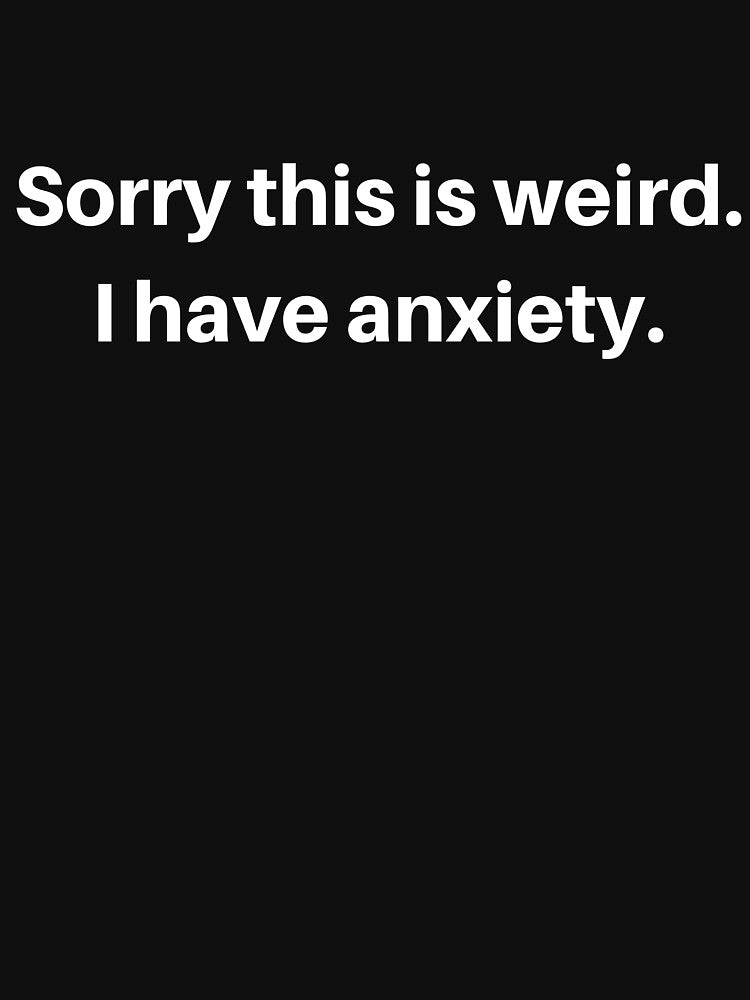 Sorry This Is Weird I Have Anxiety T-shirts by syarifahrasul