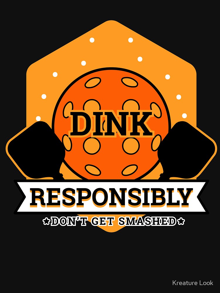 Dink Responsibly | Pickleball Gifts | Pickleball clothing | Pickleball Dad | Pickleball Grandpa | Pickleball Sayings | Pickleball Gifts for Men | Pickleball Gifts for Women | Pickleball Mom by Kreature Look