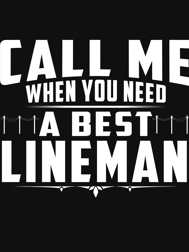 CALL ME WHEN YOU NEED A  BEST LINEMAN by todayshirt