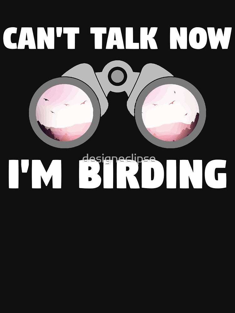 Bird Watching - Can't Talk Now, I'm Birding by designeclipse