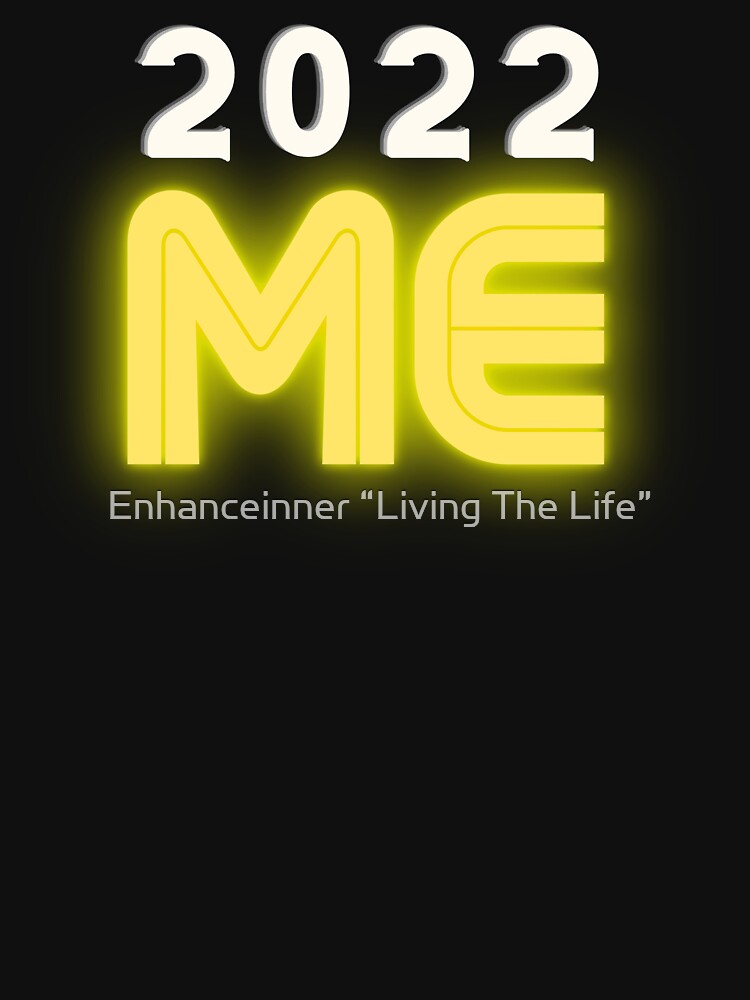 FUN T-SHIRT: ME 2022 by Enhanceinner “Living The Life”