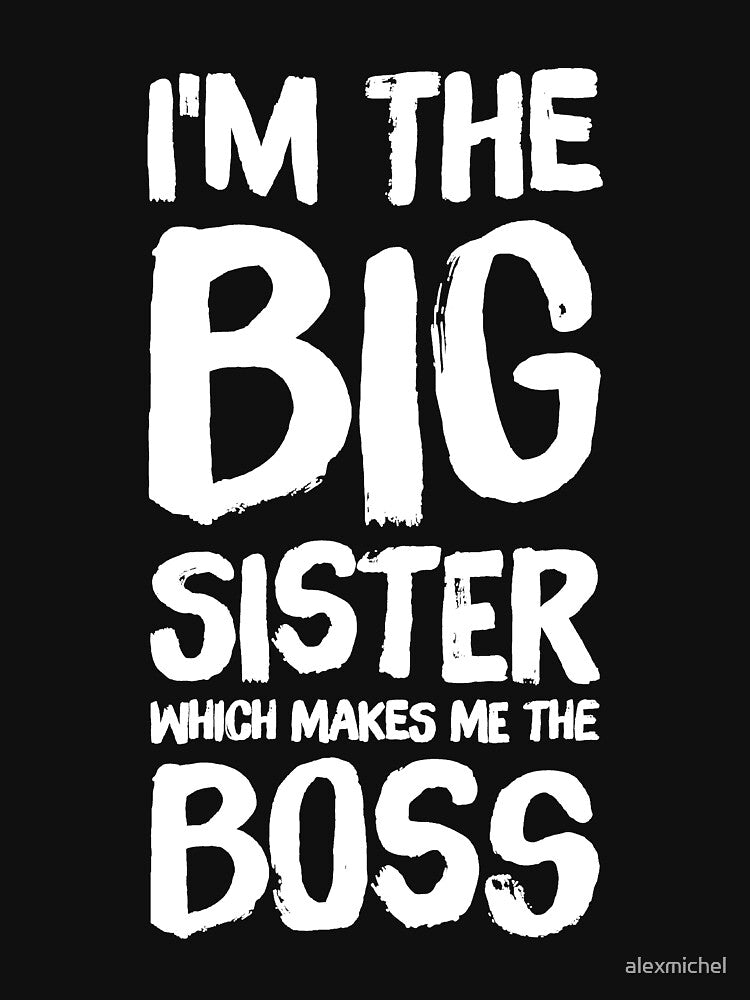 I'm the big sister which makes me the boss - funny big sister by Captain Mood