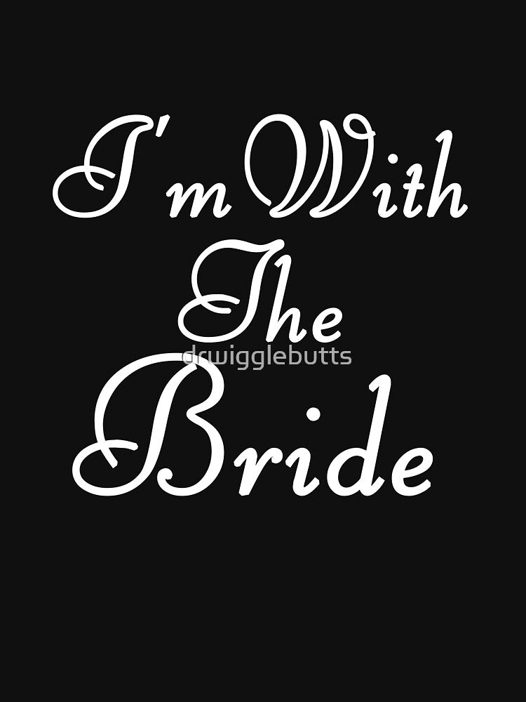 I'm With The Bride by drwigglebutts