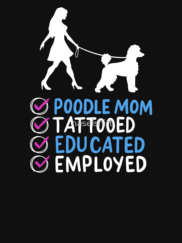 Poodle Mom Tattooed Educated Employed Pet Dog Mama by haselshirt