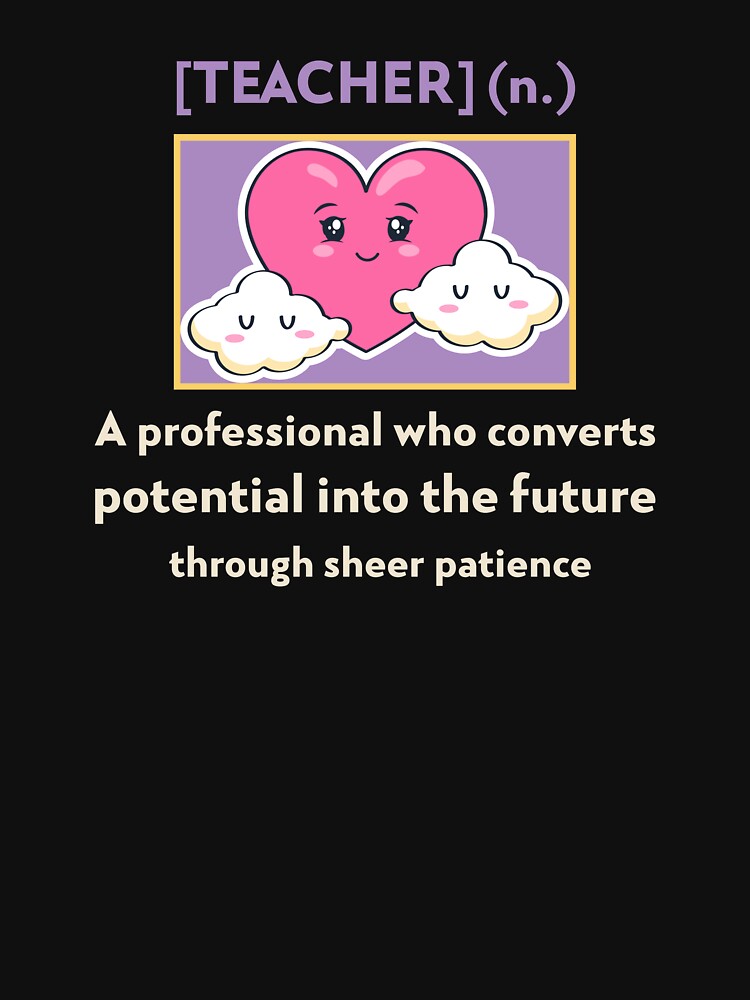 Teacher. A teacher who converts potential into the future through sheer patience by TbTees22