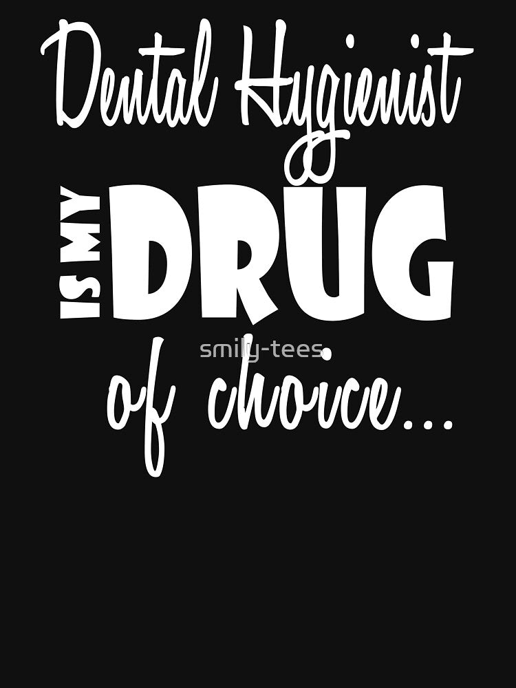 Dental Hygienist Cool Gift - Drug of Choice - Birthday/Christmas Funny Present by smily-tees