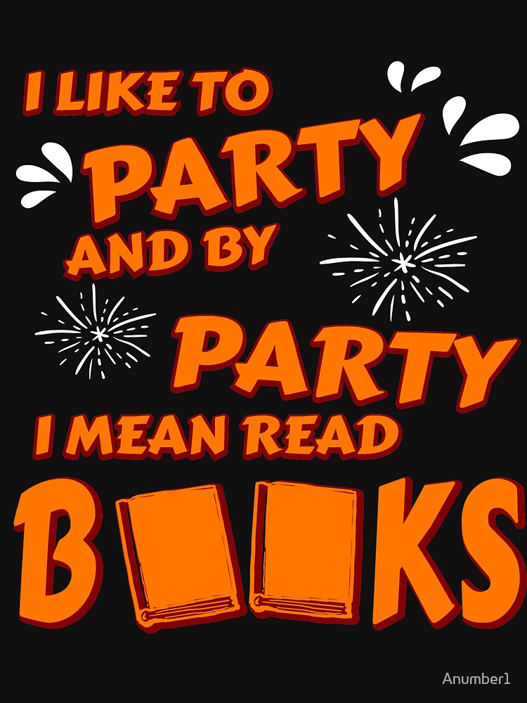 I Like To Party And By Party I Mean Read Books T-Shirt by Anumber1