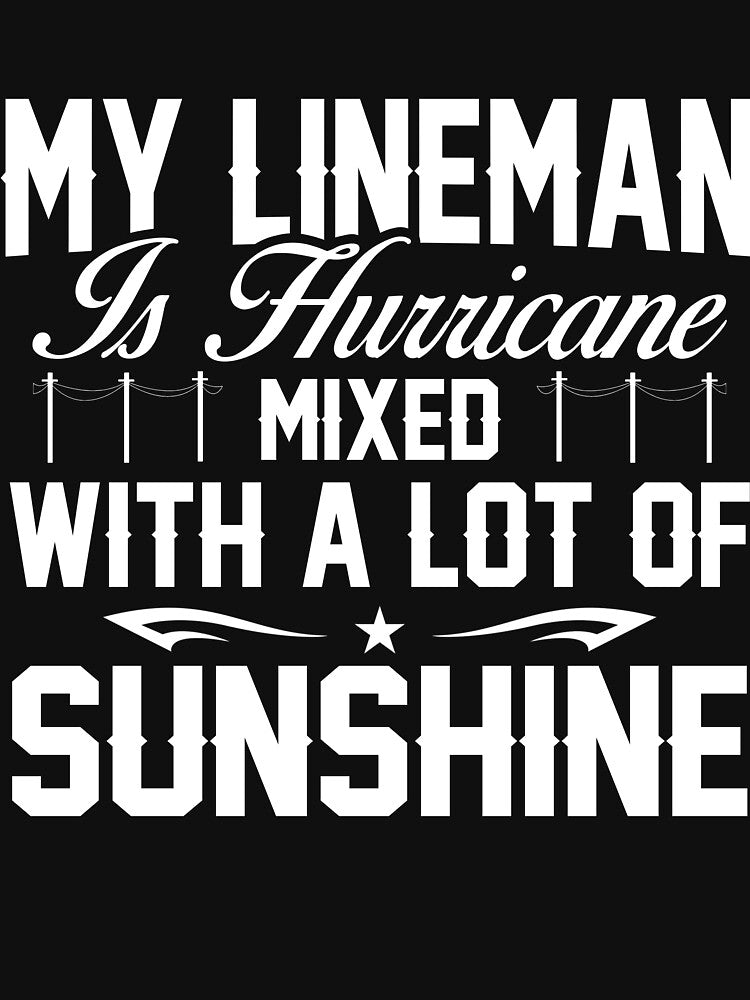 LINEMAN IS HURRICANE MIXED WITH A LOT OF SUNSHINE by todayshirt