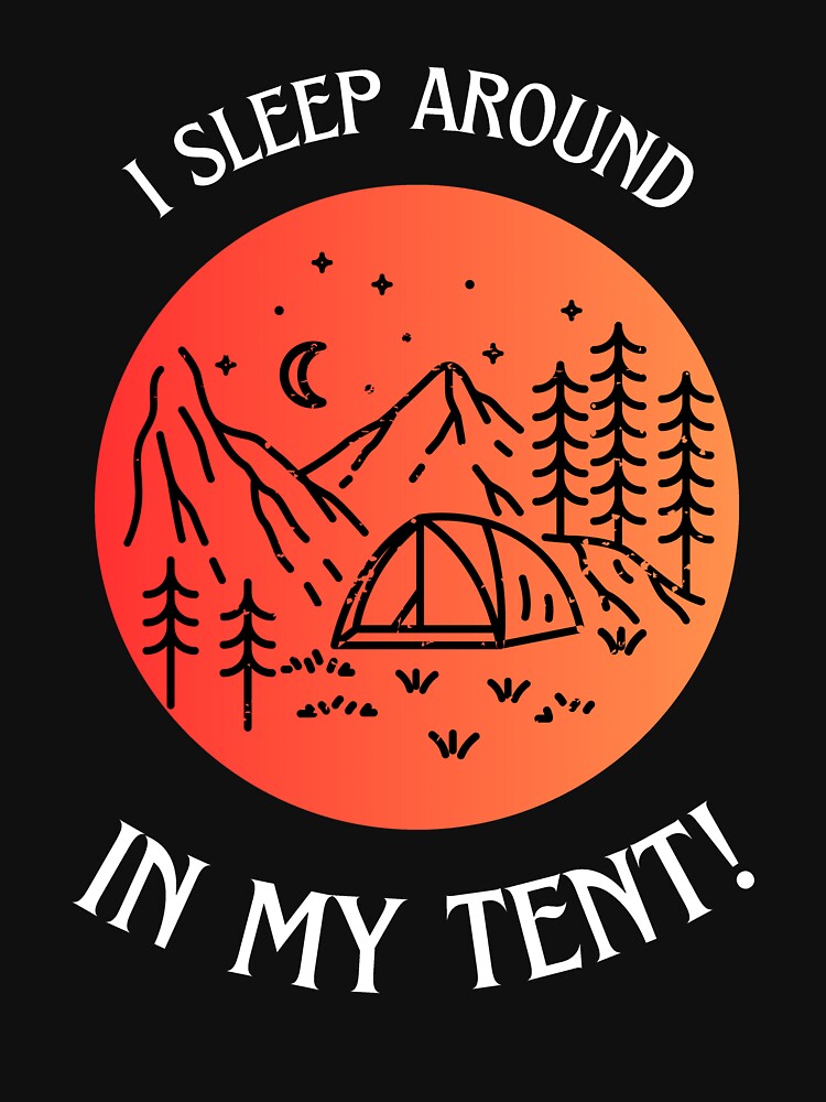 Camping Tent I Sleep Around In My Tent! by OldSkullDesigns