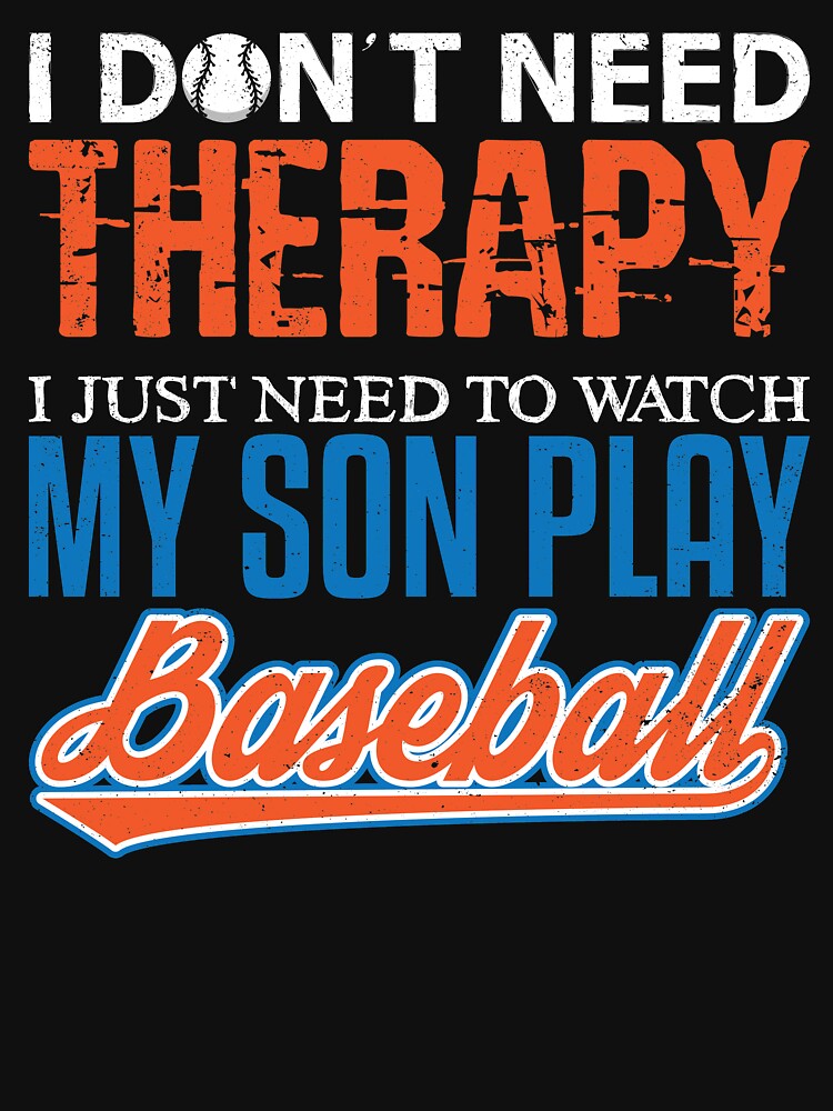 Baseball I Don’t Need Therapy I Just Need to Watch My Son Play by Danny Cuevas