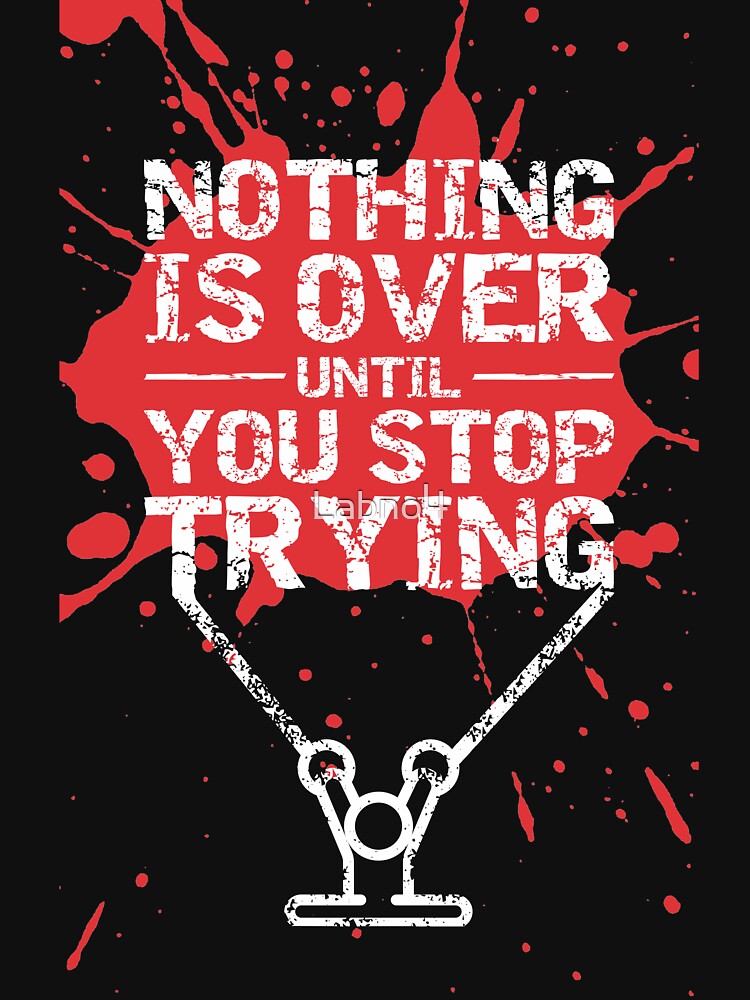 Nothing Is Over Until You Stop Trying. – Gym Motivational Quotes by Labno4