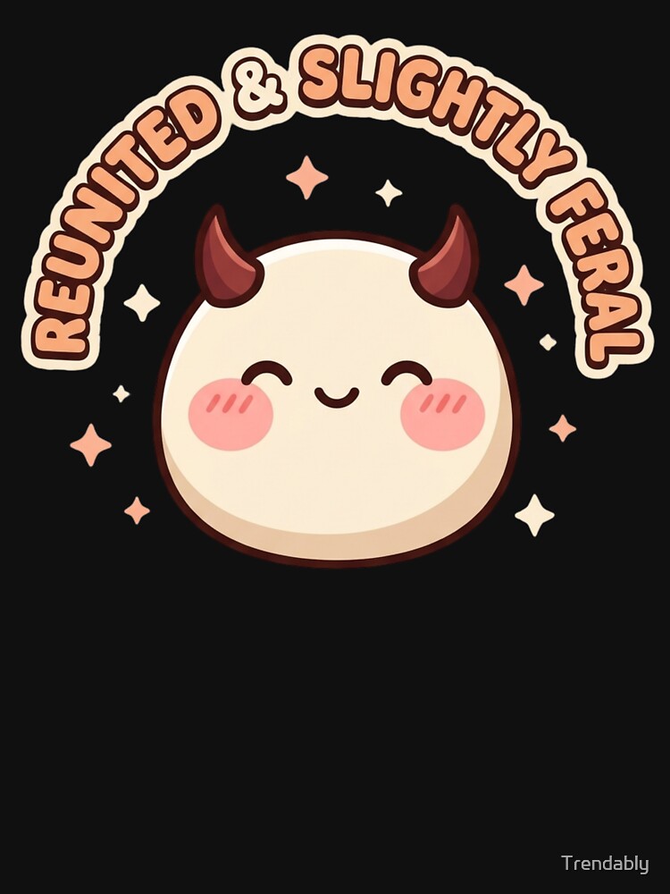 Reunited & Slightly Feral Kawaii Family Design T-Shirt | Cute Funny Family Reunion Graphic Gift by Trendably