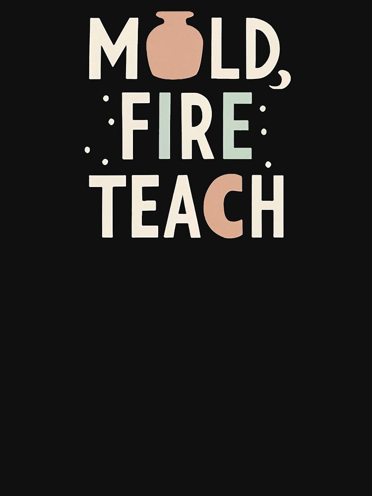 Mold, Fire, Teach. Pottery Teacher by DomTeesHaven