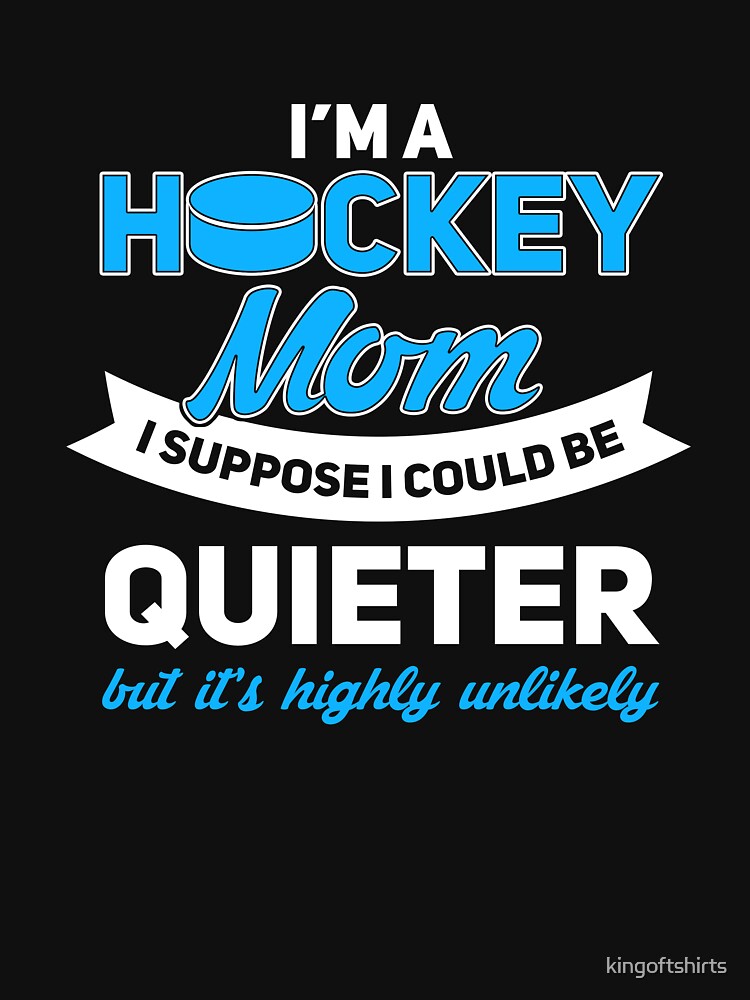 Quiet Hockey Mom? We didn't think so either... by kingoftshirts