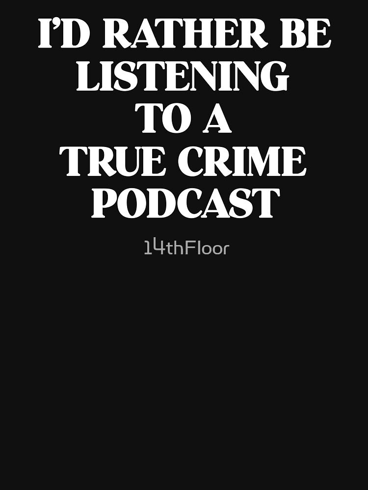 I'd Rather Be Listening To A True Crime Podcast Junkie Gift by 14thFloor