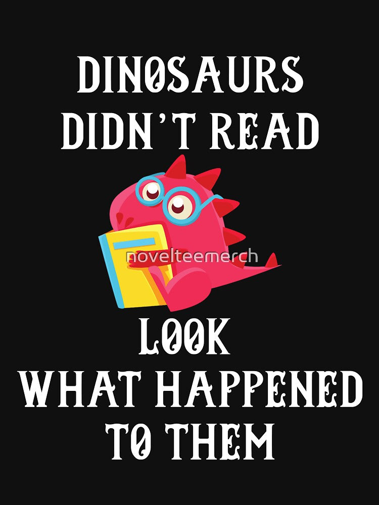 Dinosaurs Didn't Read. Look What Happened to Them. Funny Book Nerd Gift, Book Lover Shirt, Funny Dinosaur Reading Shirt by novelteemerch