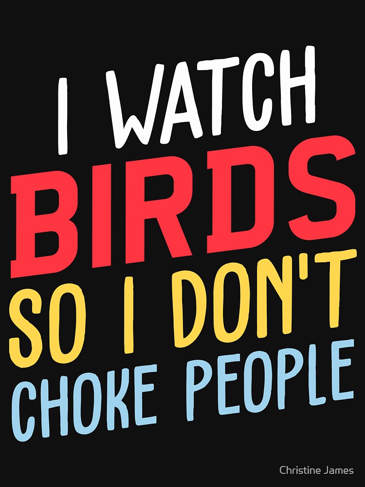 Funny Bird Shirts, Bird Watching is SO relaxing! by Christine James