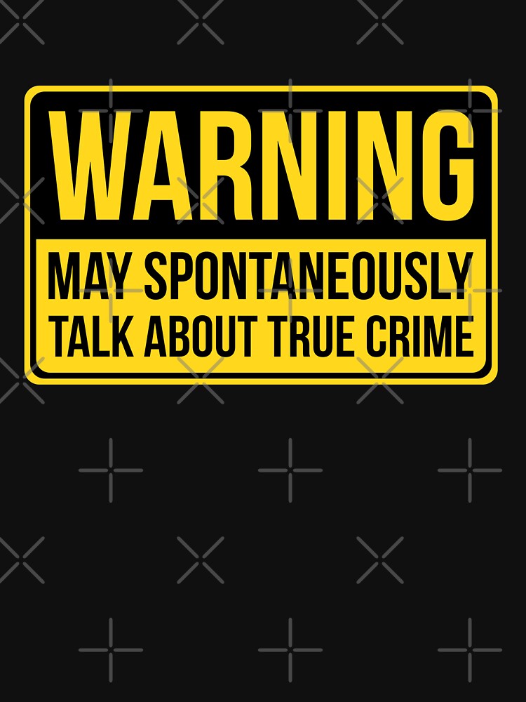 Warning May Spontaneously Talk About True Crime by Best Tees