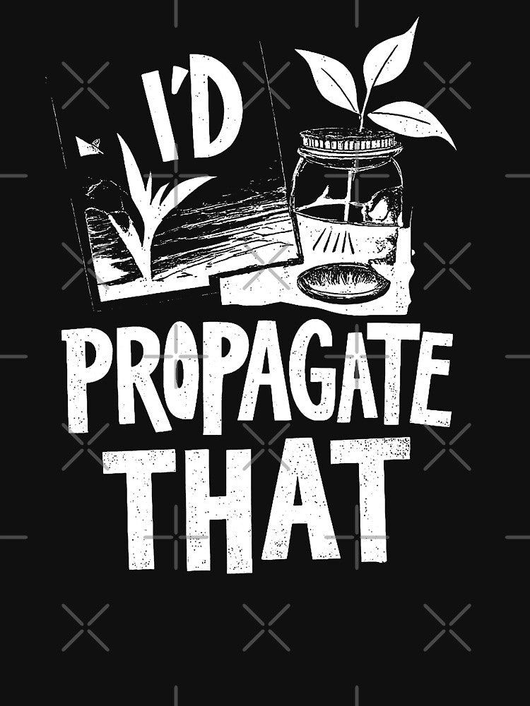 Copy of I'd Propagate That Funny Plant Lovers Gardeners Plan Quote by will freed18