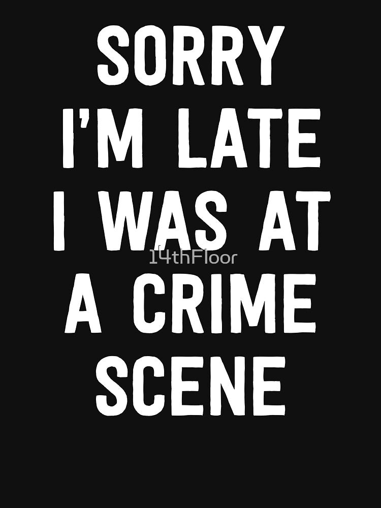 Sorry I'm Late I Was At A Crime Scene Women True Crime by 14thFloor