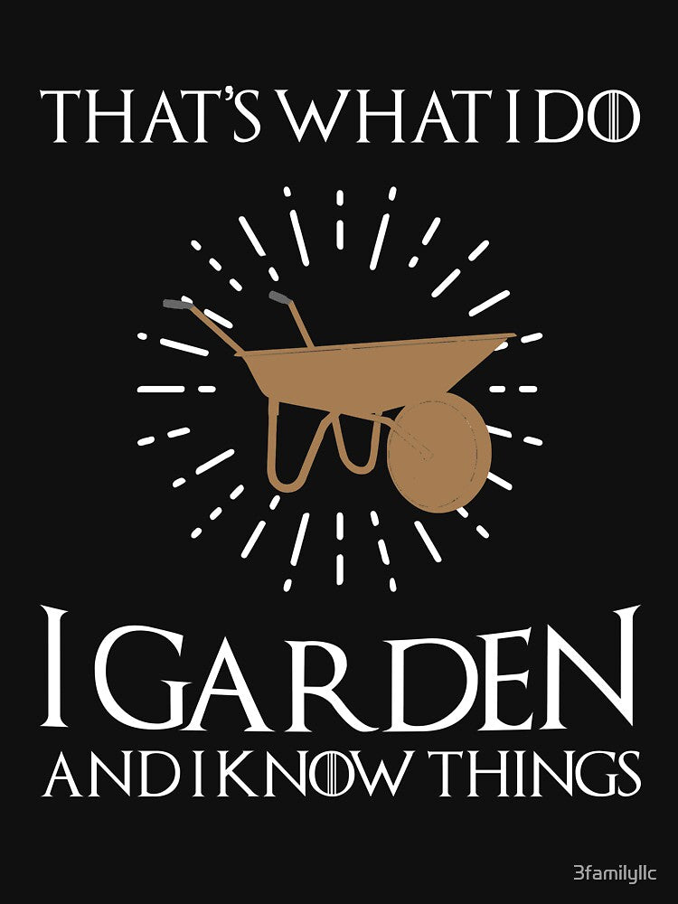 This What I Do I Garden And Know Things T-shirt by 3familyllc
