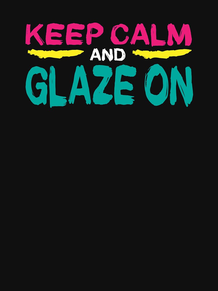 Keep Calm And Glaze On - Funny Pottery Merch by KrisCho
