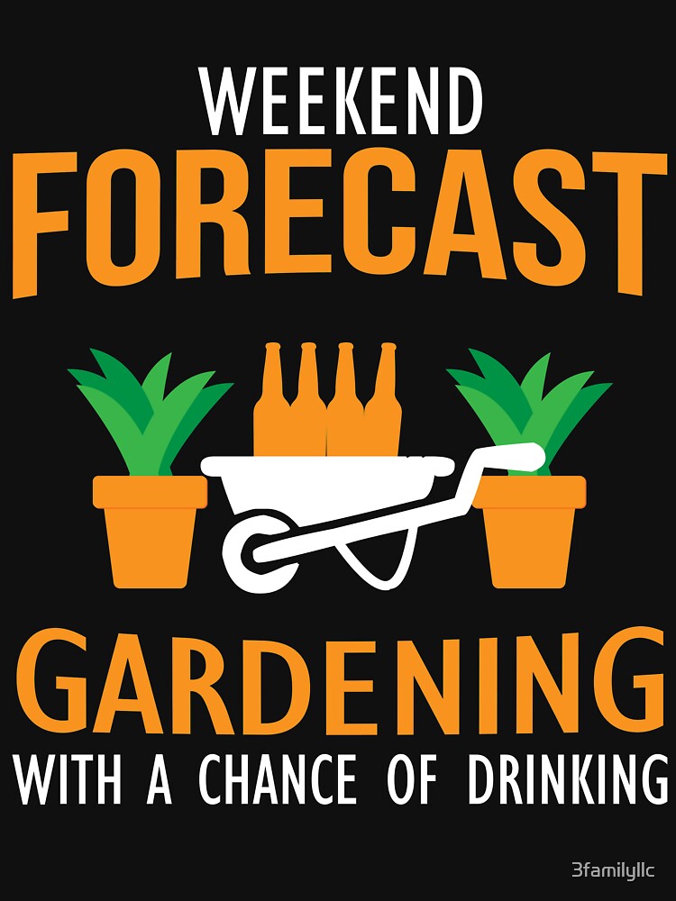 Weekend Forecast Gardening Shirt by 3familyllc