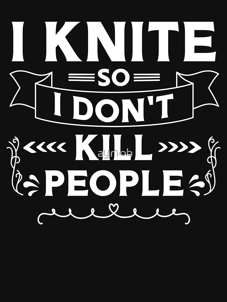 I knit so I don't kill people, Funny Knitting T-shirt - Great gift for your sarcastic knitter friend by aymob