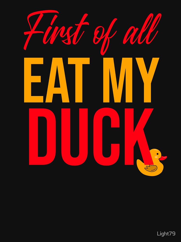 First of all eat my duck ,big duck by Light79