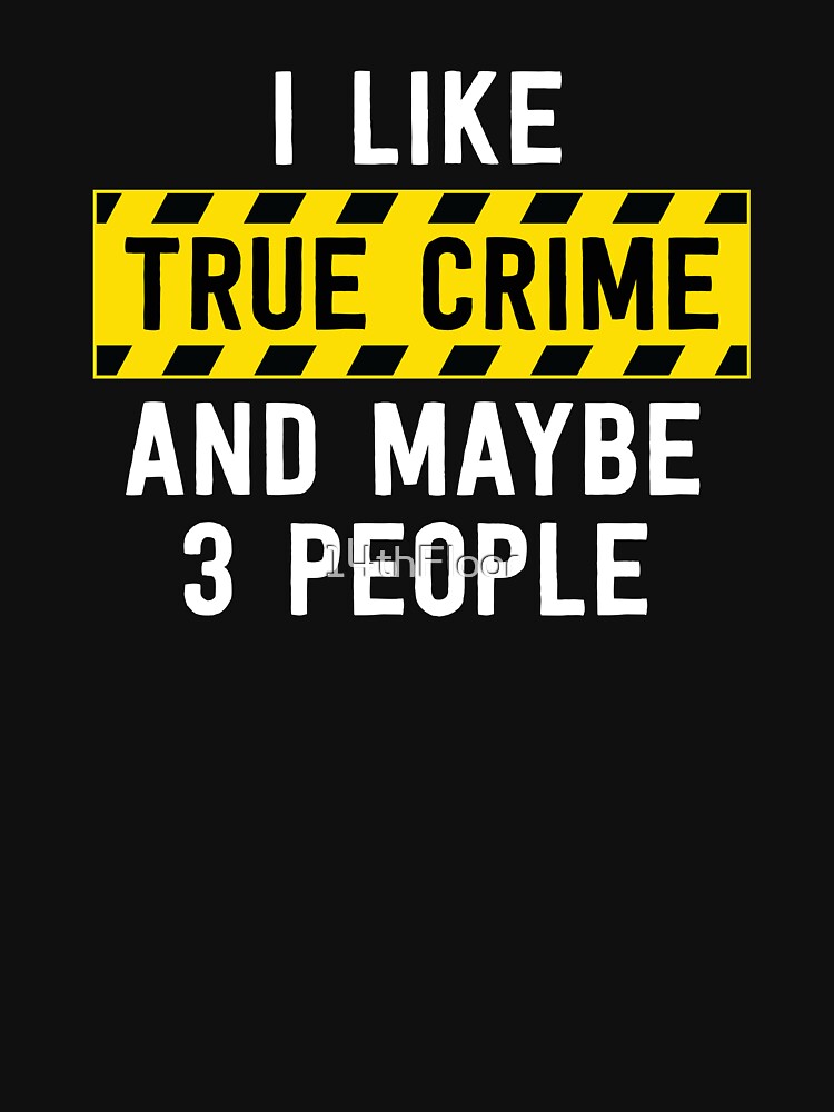 I Like True Crime And Maybe 3 People Funny True Crime Gift by 14thFloor