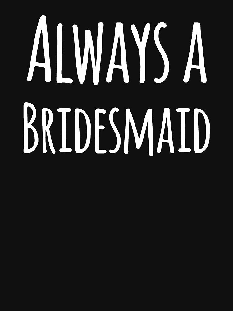 Always a bridesmaid by alexmichel91