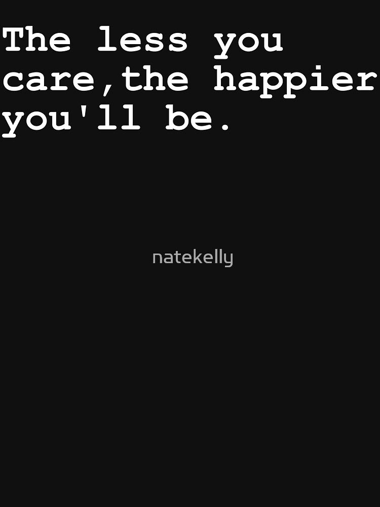 The Less You Care the Happier You'll Be by natekelly