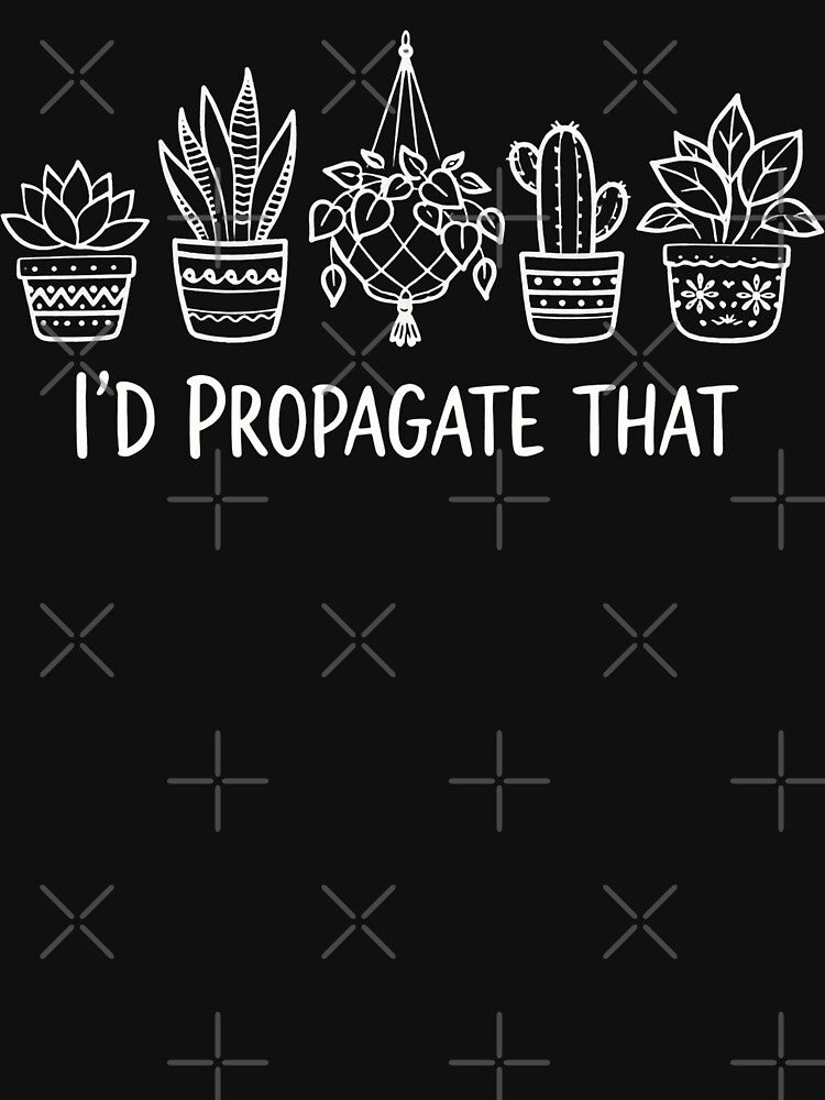 Copy of Copy of Copy of I'd Propagate That Funny Plant Lovers Gardeners Plan Quote by will freed18