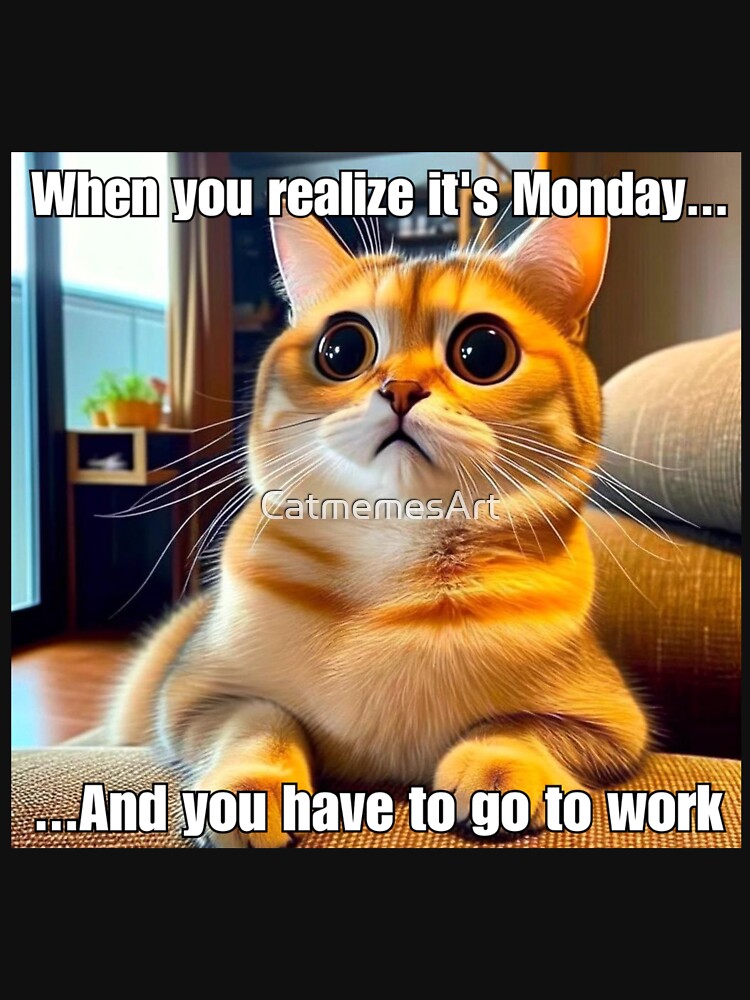 When You Realize It's Monday - Funny Cat Meme by CatmemesArt