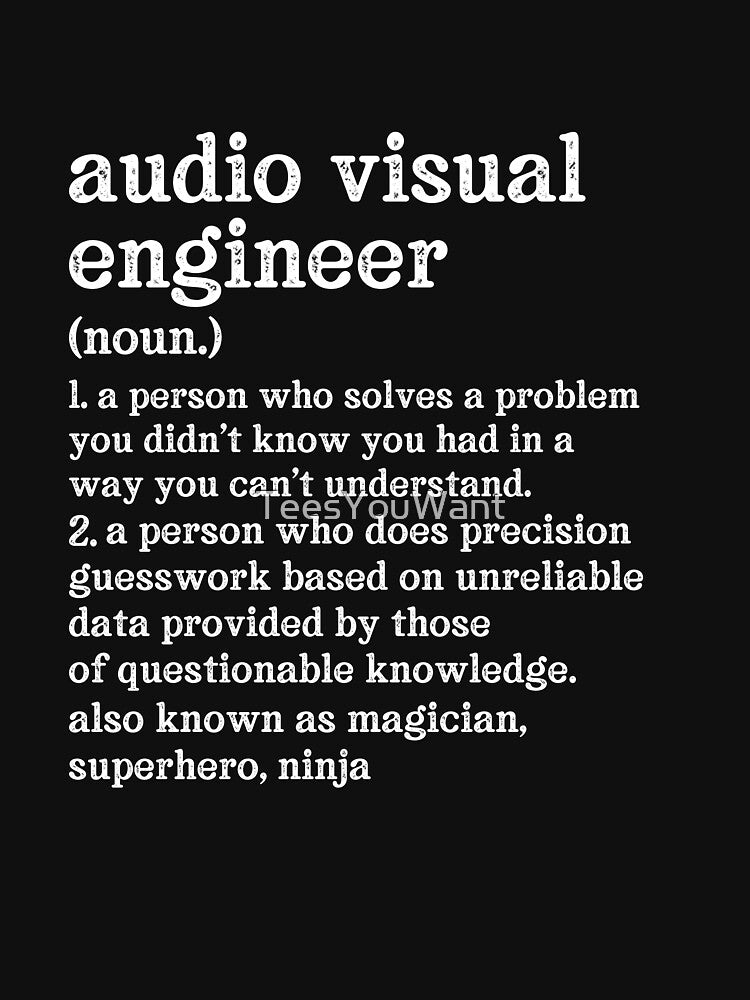 AV Engineer Definition: A Person Who Does Precision Guesswork Based On Unreliable Data Provided By Those Of Questionable Knowledge. See Also: Magician, Superhero, Ninja by TeesYouWant