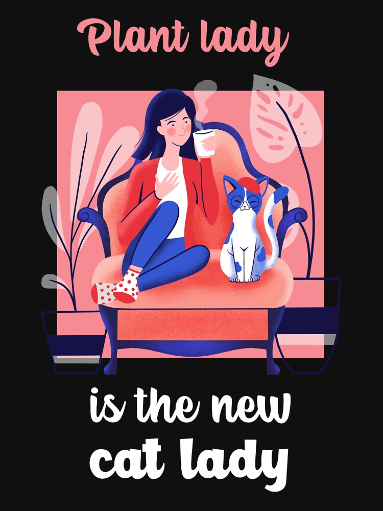 Plant lady is the new cat lady by QM Designing