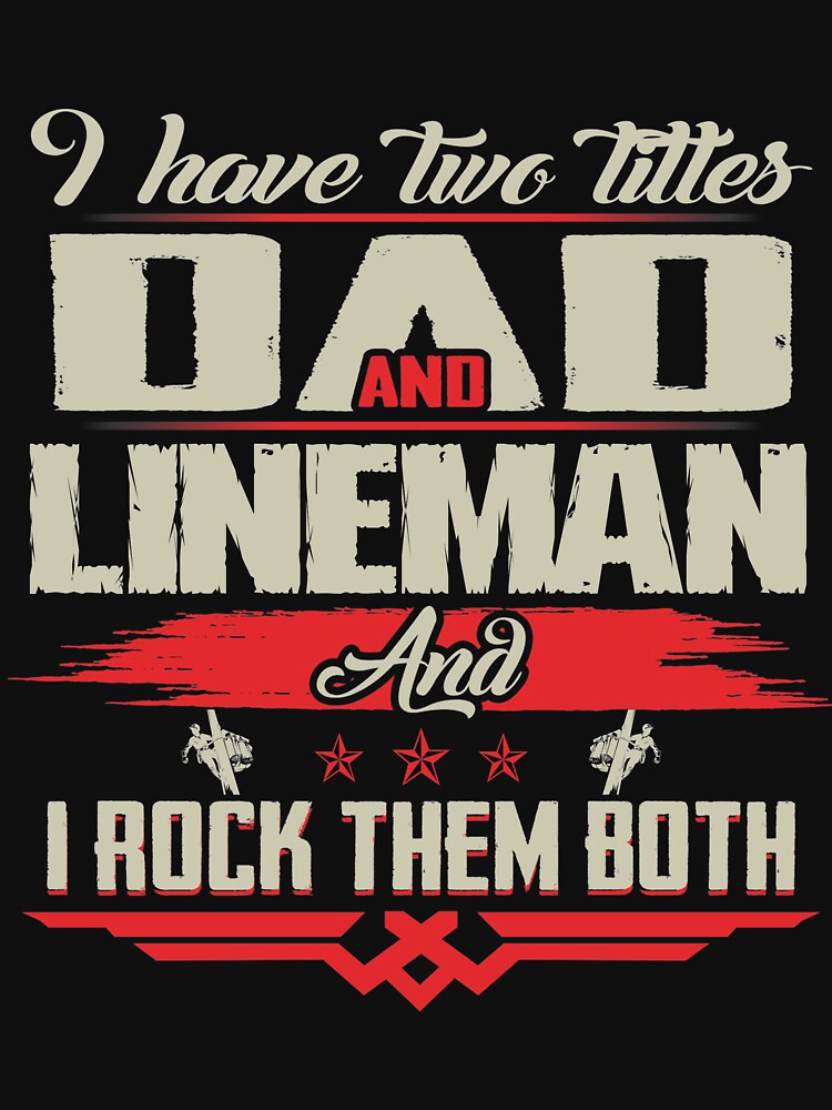 I HAVE TWO TITLES DAD AND LINEMAN by todayshirt