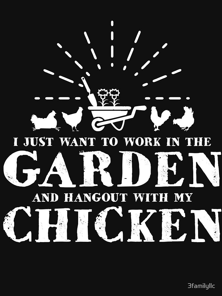 I Just Want To work In The Garden And Hangout With My Chicken T-shirt by 3familyllc