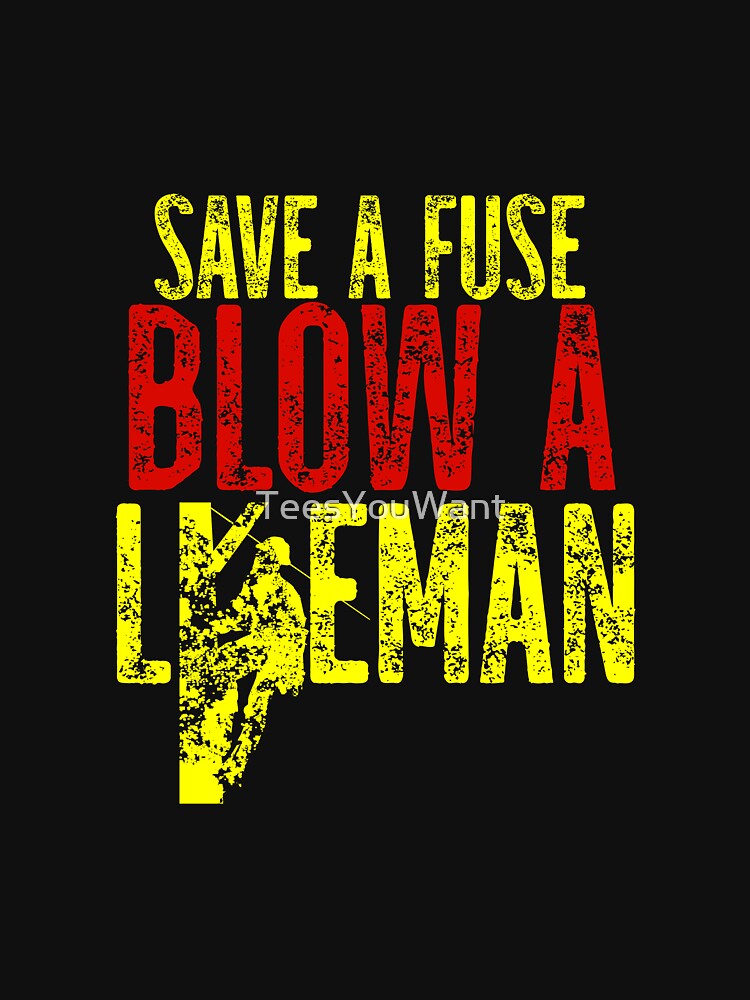 Save A Fuse Blow A Lineman by TeesYouWant